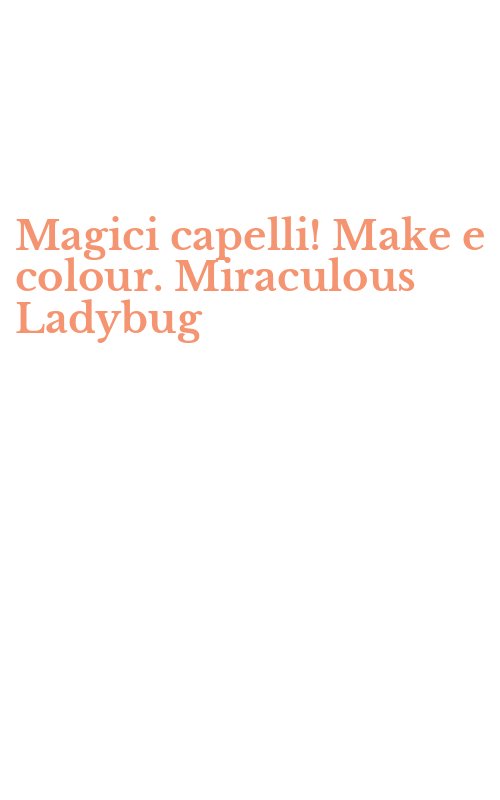 Magici capelli! Make e colour. Miraculous Ladybug