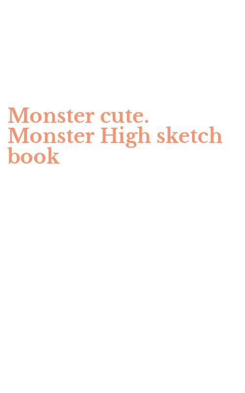 Monster cute. Monster High sketch book