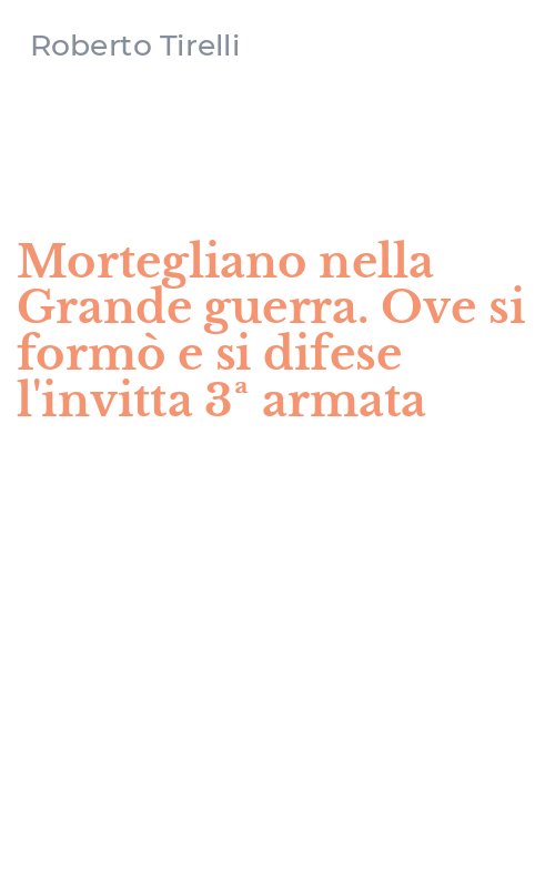 Mortegliano nella Grande guerra. Ove si formò e si difese l'invitta 3ª armata