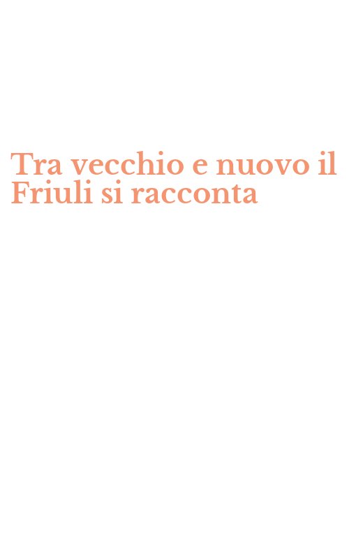 Tra vecchio e nuovo il Friuli si racconta