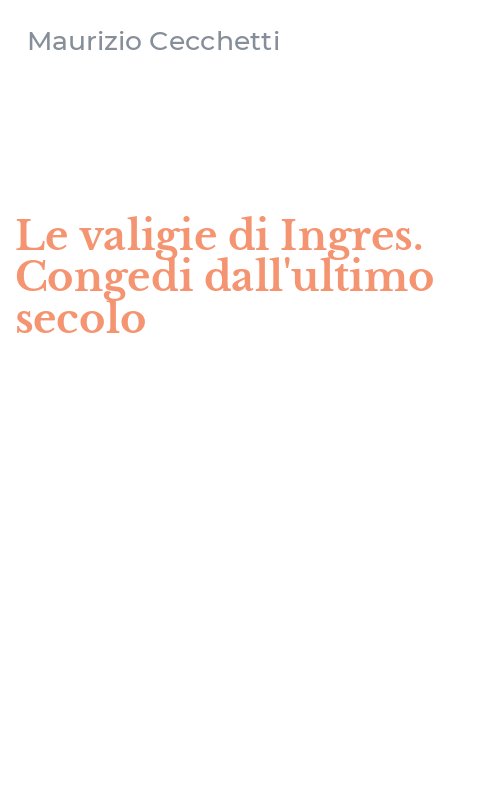 Le valigie di Ingres. Congedi dall'ultimo secolo