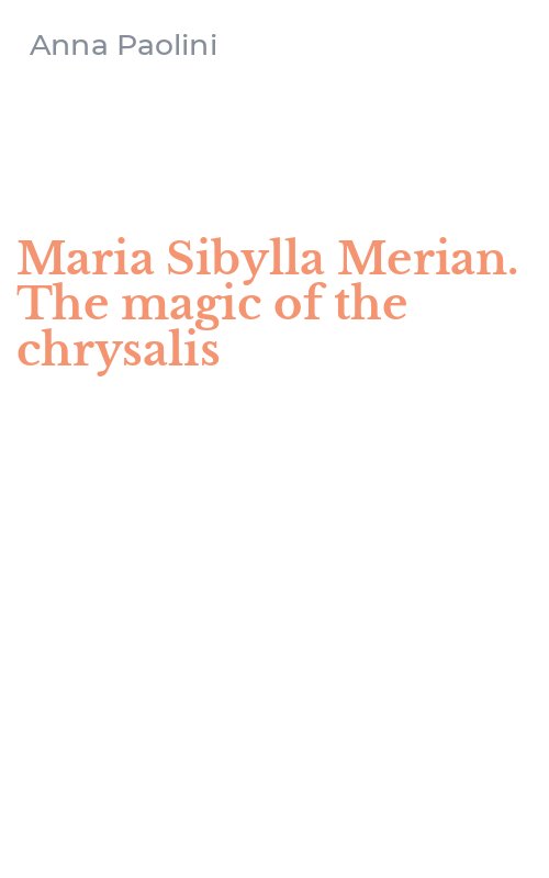 Maria Sibylla Merian. The magic of the chrysalis