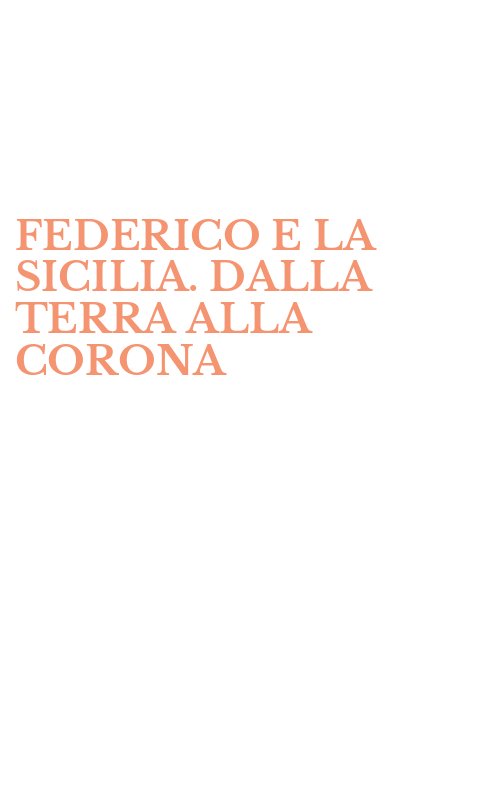 FEDERICO E LA SICILIA. DALLA TERRA ALLA CORONA