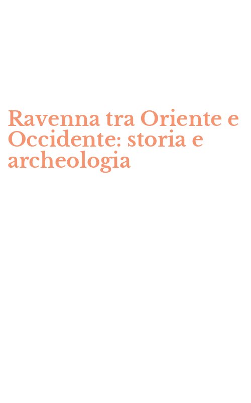 Ravenna tra Oriente e Occidente: storia e archeologia