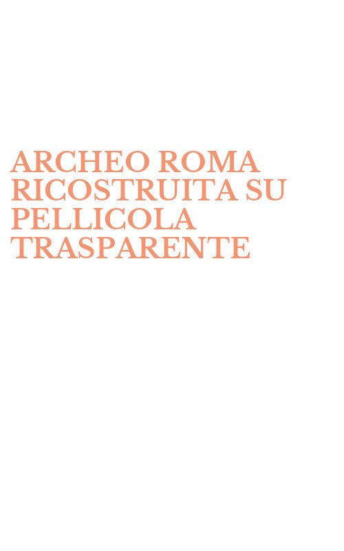 ARCHEO ROMA RICOSTRUITA SU PELLICOLA TRASPARENTE