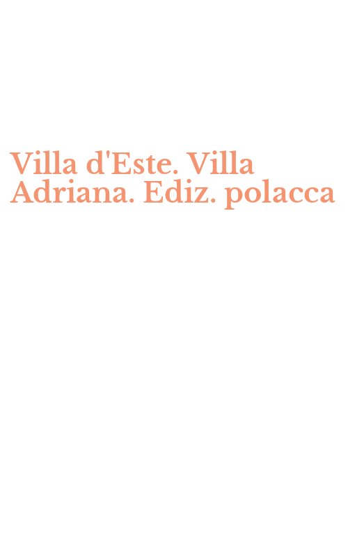 Villa d'Este. Villa Adriana. Ediz. polacca