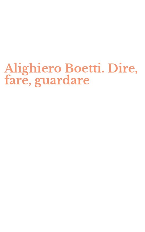 Alighiero Boetti. Dire, fare, guardare