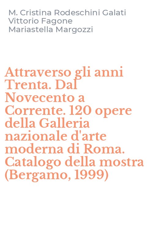 Attraverso gli anni Trenta. Dal Novecento a Corrente. 120 opere della Galleria nazionale d'arte moderna di Roma. Catalogo della mostra (Bergamo, 1999)