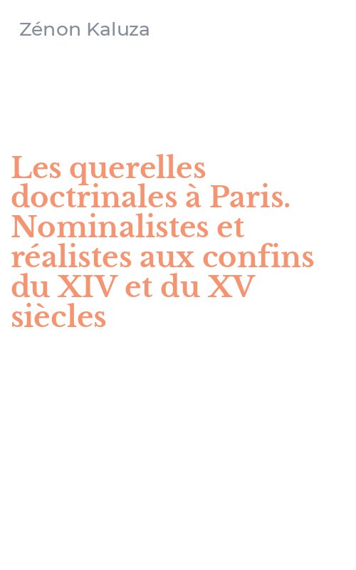 Les querelles doctrinales à Paris. Nominalistes et réalistes aux confins du XIV et du XV siècles
