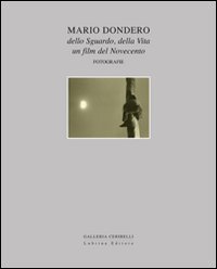 Mario Dondero dello sguardo, della vita. Un film del Novecento. Fotografie. Catalogo della mostra