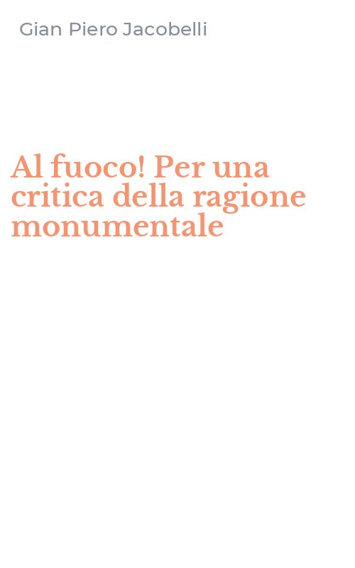 Al fuoco! Per una critica della ragione monumentale
