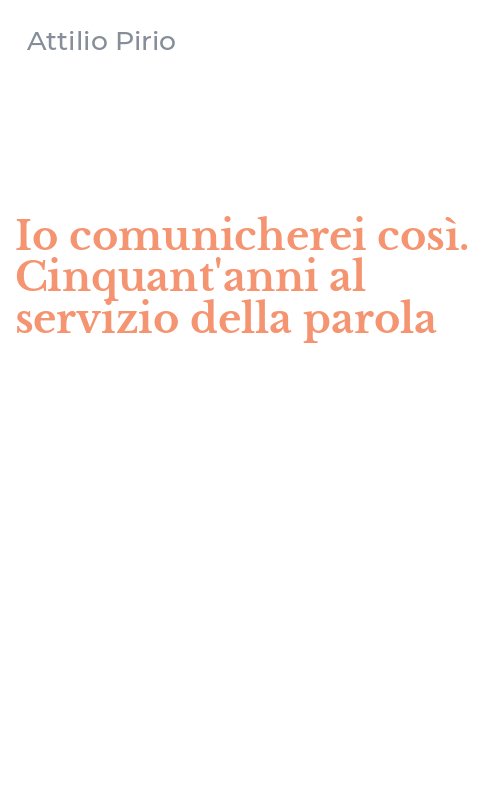 Io comunicherei così. Cinquant'anni al servizio della parola