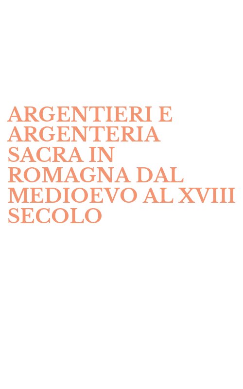 ARGENTIERI E ARGENTERIA SACRA IN ROMAGNA DAL MEDIOEVO AL XVIII SECOLO