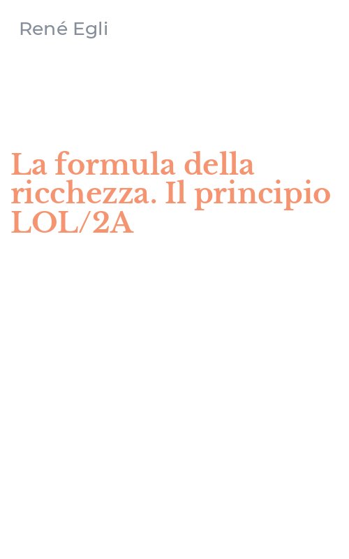 La formula della ricchezza. Il principio LOL/2A