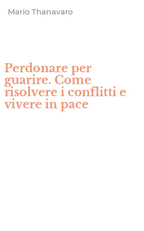 Perdonare per guarire. Come risolvere i conflitti e vivere in pace