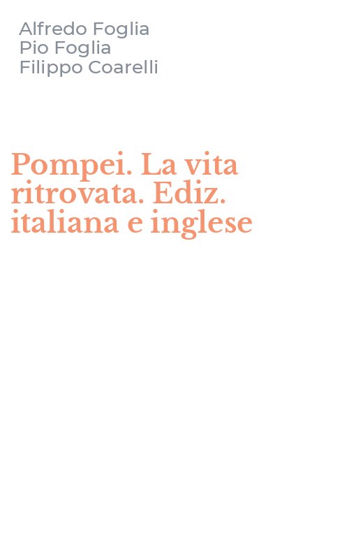Pompei. La vita ritrovata. Ediz. italiana e inglese