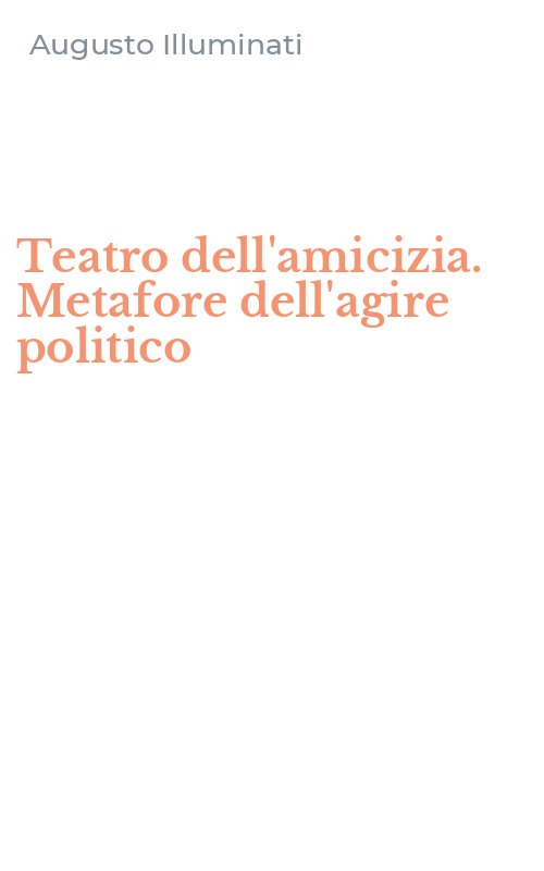 Teatro dell'amicizia. Metafore dell'agire politico