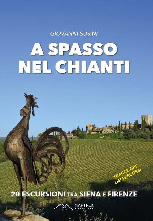 A spasso nel Chianti. 20 escursioni tra Siena e Firenze