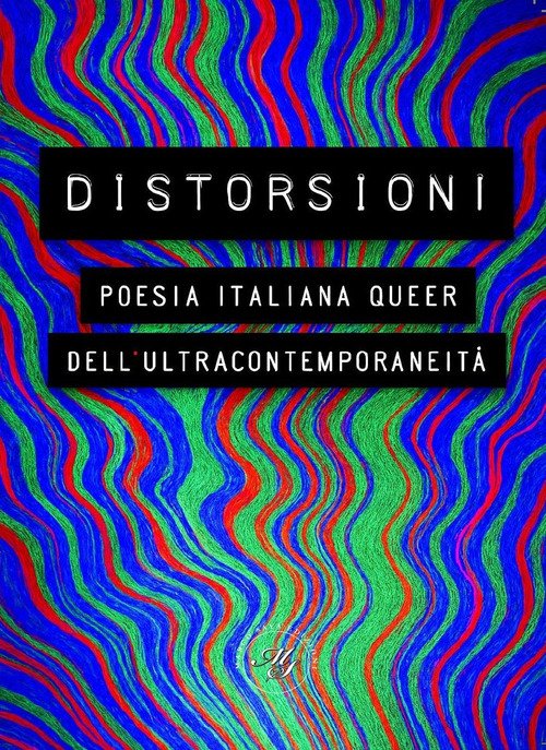 Distorsioni. Poesia italiana queer dell'ultracontemporaneità
