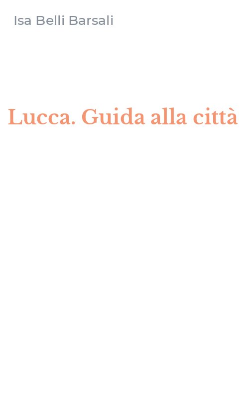 Lucca. Guida alla città