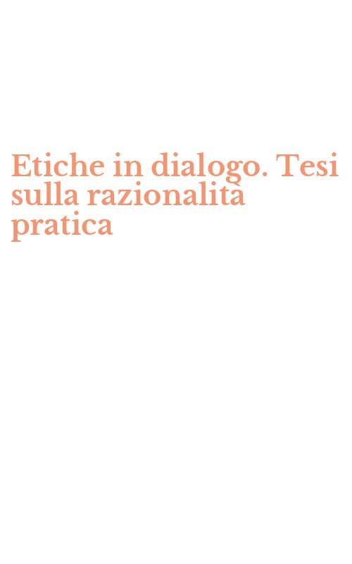 Etiche in dialogo. Tesi sulla razionalità pratica