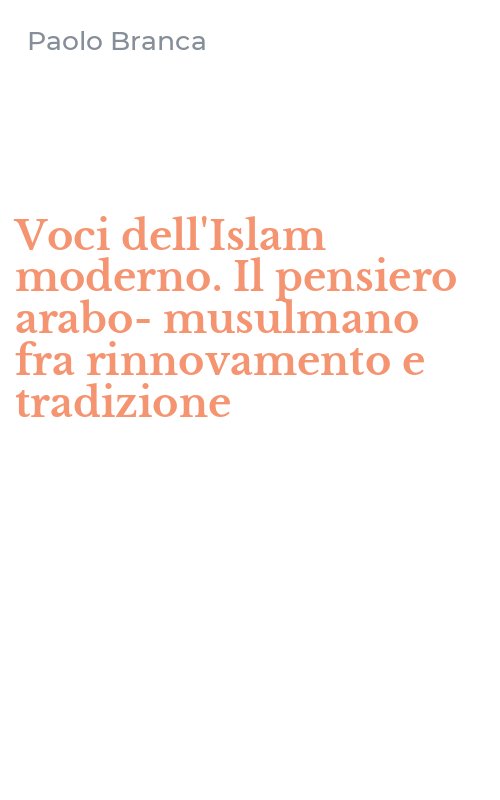 Voci dell'Islam moderno. Il pensiero arabo-musulmano fra rinnovamento e tradizione