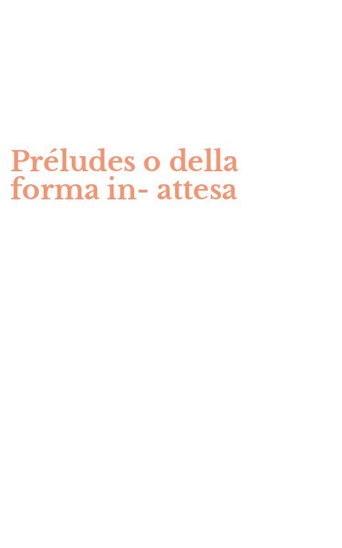 Préludes o della forma in-attesa
