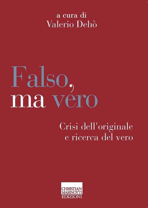 Falso, ma vero. Crisi dell'originale e ricerca del vero