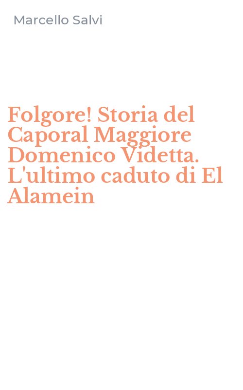 Folgore! Storia del Caporal Maggiore Domenico Videtta. L'ultimo caduto di El Alamein
