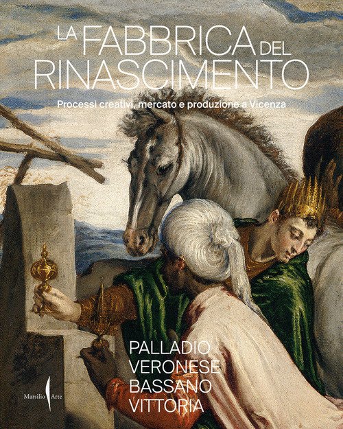 La fabbrica del Rinascimento. Creatività, produzione e mercato a Vicenza