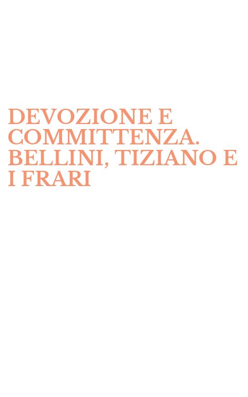 DEVOZIONE E COMMITTENZA. BELLINI, TIZIANO E I FRARI