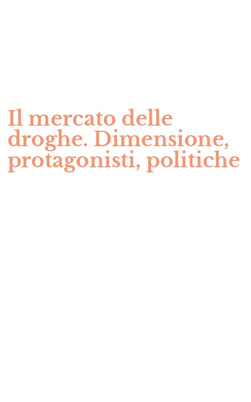 Il mercato delle droghe. Dimensione, protagonisti, politiche
