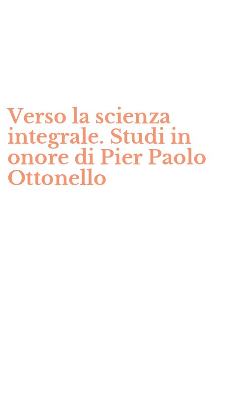 Verso la scienza integrale. Studi in onore di Pier Paolo Ottonello