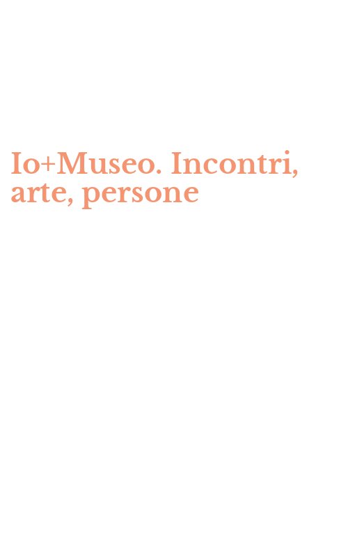 Io+Museo. Incontri, arte, persone