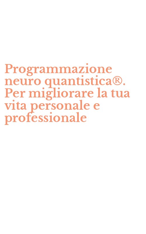 Programmazione neuro quantistica®. Per migliorare la tua vita personale e professionale