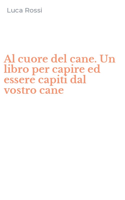 Al cuore del cane. Un libro per capire ed essere capiti dal vostro cane