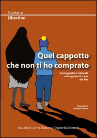Quel cappotto che non ti ho comprato. Sceneggiatura integrale e fotografie di scena del film
