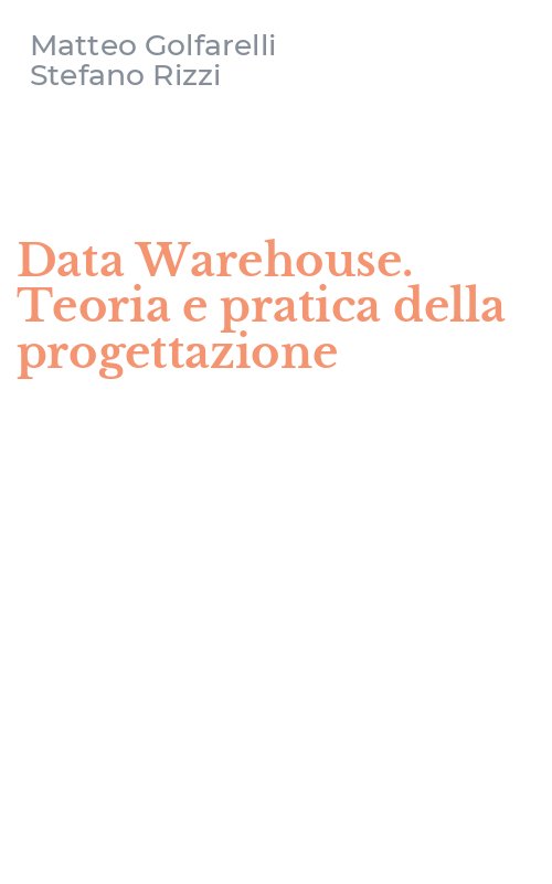 Data Warehouse. Teoria e pratica della progettazione