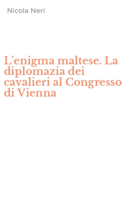 L'enigma maltese. La diplomazia dei cavalieri al Congresso di Vienna