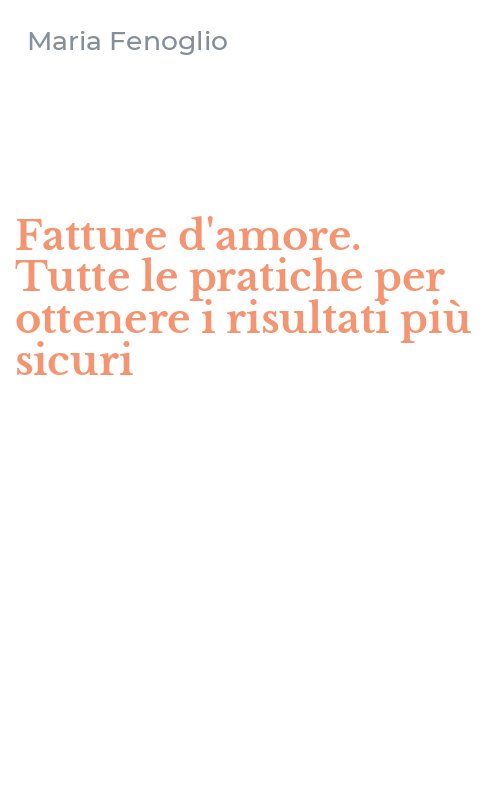 Fatture d'amore. Tutte le pratiche per ottenere i risultati più sicuri