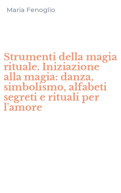Strumenti della magia rituale. Iniziazione alla magia: danza, simbolismo, alfabeti segreti e rituali per l'amore