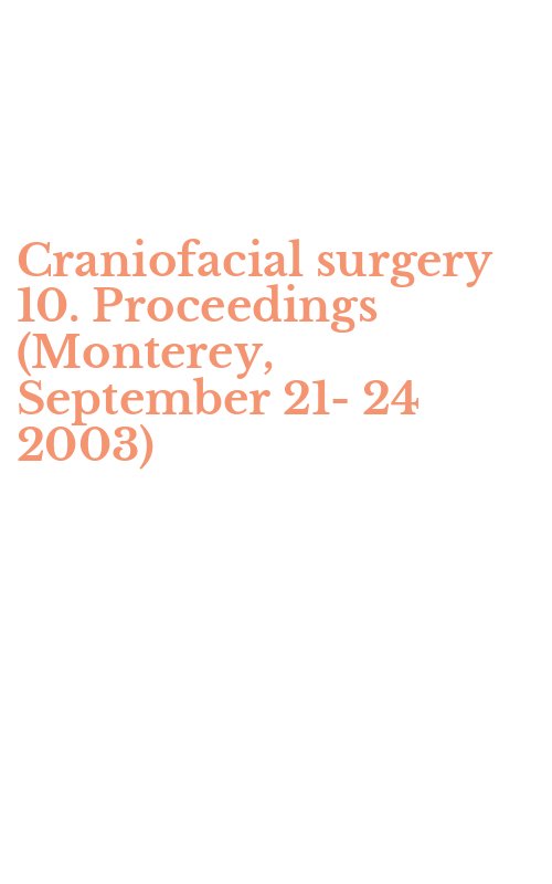 Craniofacial surgery 10. Proceedings (Monterey, September 21-24 2003)