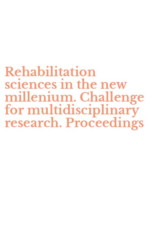 Rehabilitation sciences in the new millenium. Challenge for multidisciplinary research. Proceedings