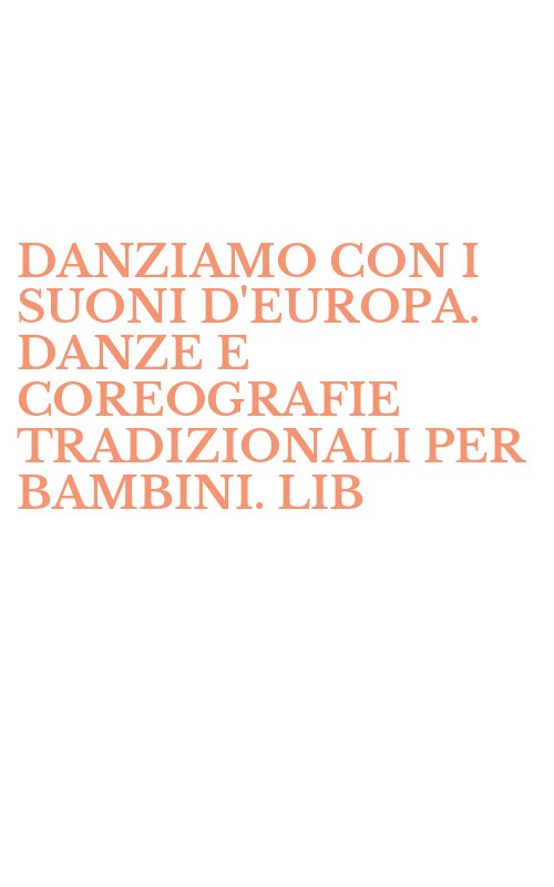 DANZIAMO CON I SUONI D'EUROPA. DANZE E COREOGRAFIE TRADIZIONALI PER BAMBINI. LIB