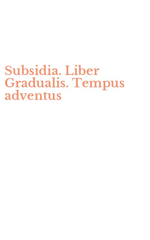 Subsidia. Liber Gradualis. Tempus adventus