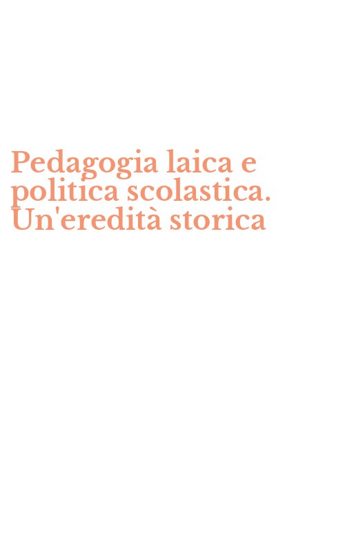 Pedagogia laica e politica scolastica. Un'eredità storica