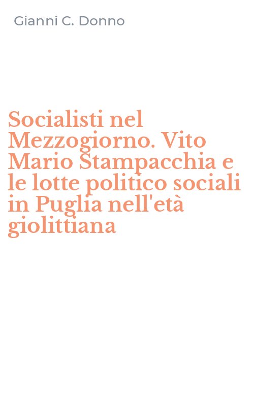Socialisti nel Mezzogiorno. Vito Mario Stampacchia e le lotte politico sociali in Puglia nell'età giolittiana