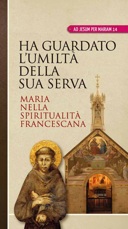 Ha guardato l'umiltà della sua serva. Maria nella spiritualità francescana