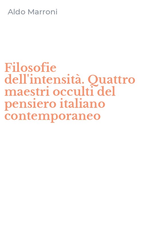 Filosofie dell'intensità. Quattro maestri occulti del pensiero italiano contemporaneo