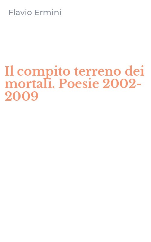 Il compito terreno dei mortali. Poesie 2002-2009